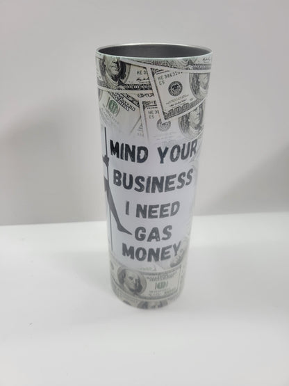 Mind Your Business I Need Gas Money - Tumbler