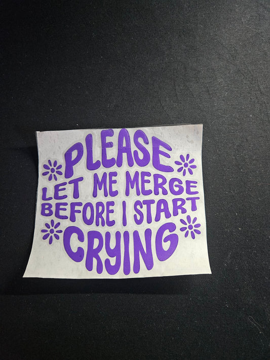 Please Let Me Merge Before I Start Crying - Window Decal