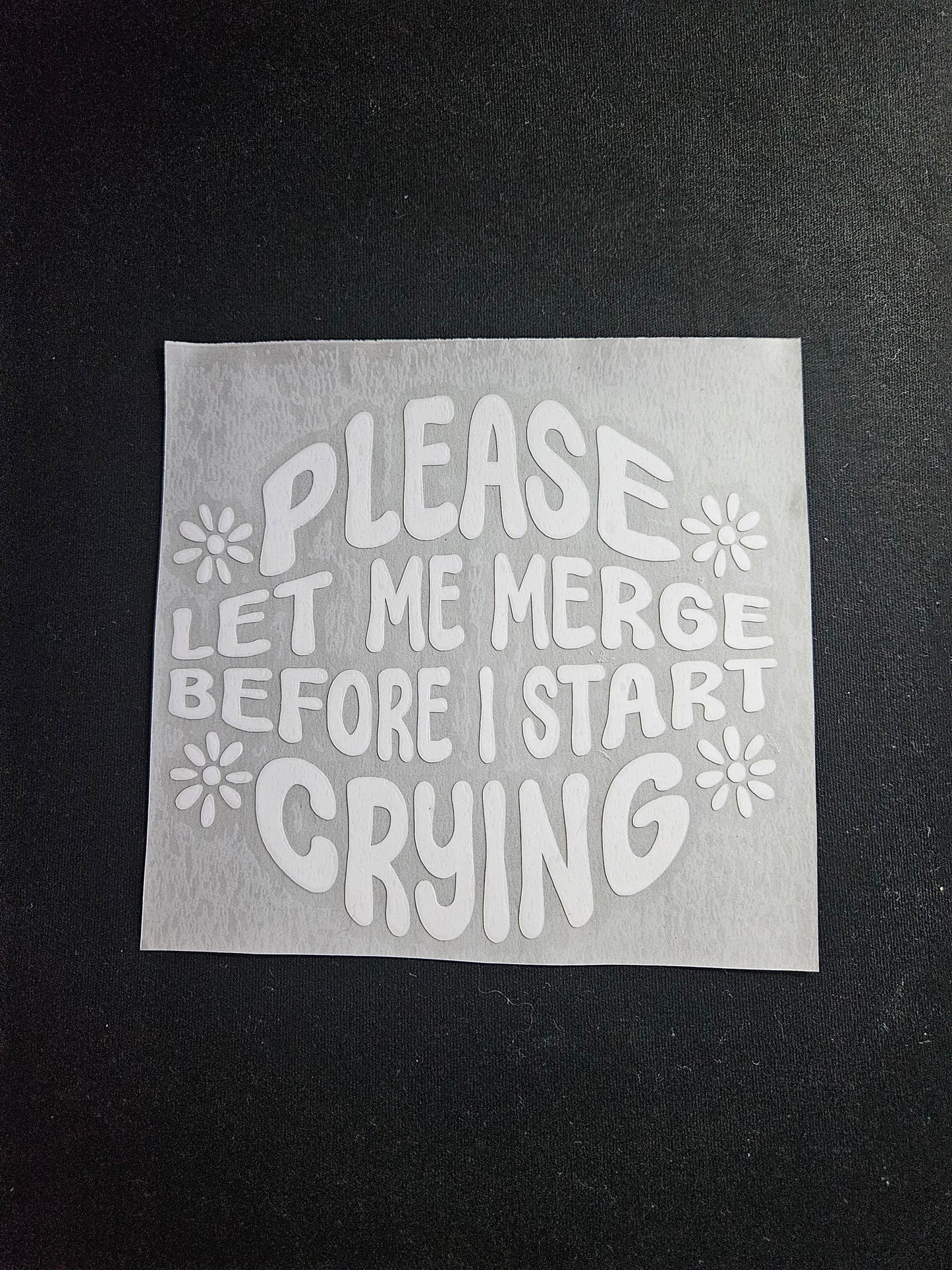 Please Let Me Merge Before I Start Crying - Window Decal