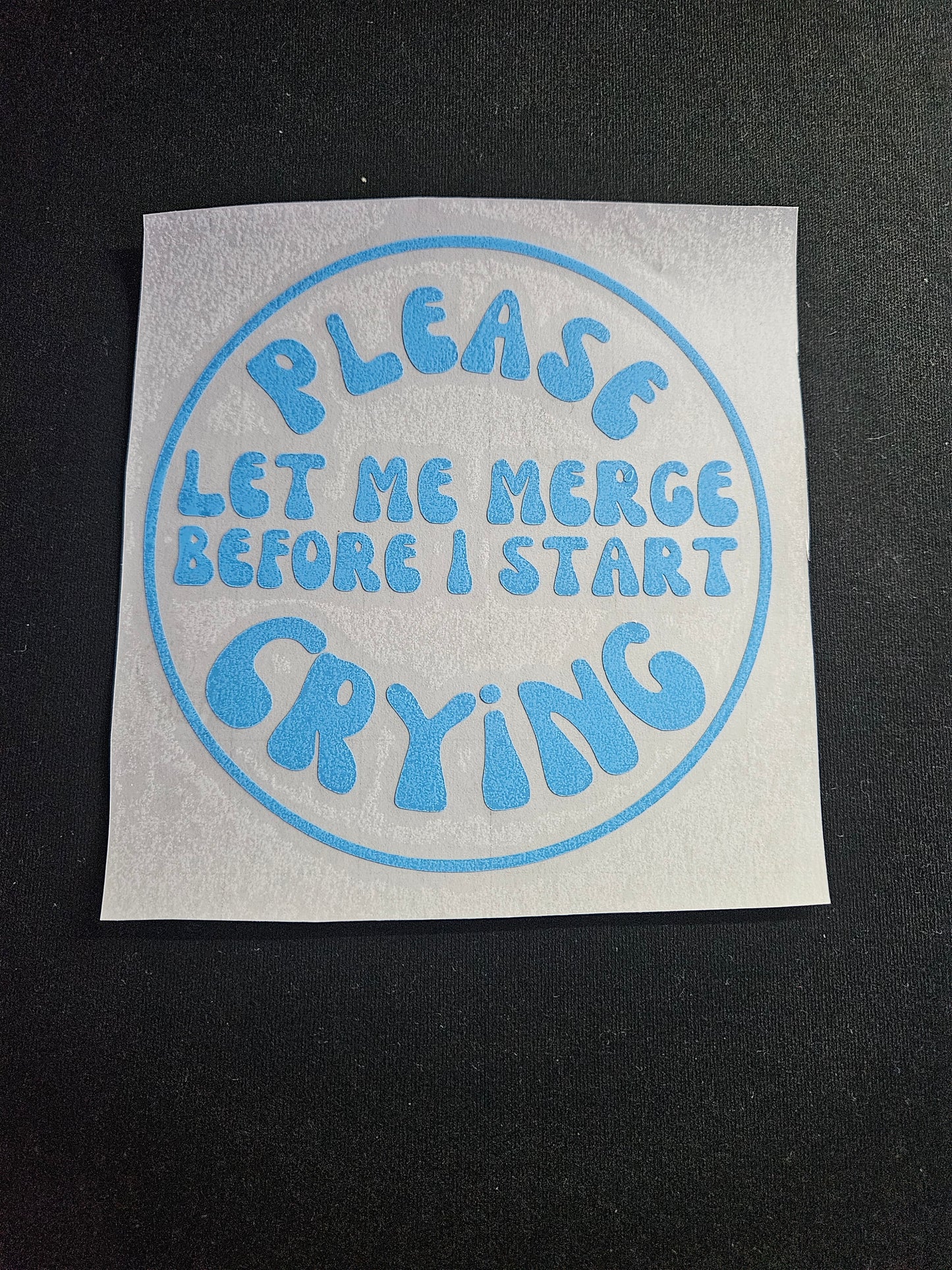 Please Let Me Merge Before I Start Crying - Window Decal