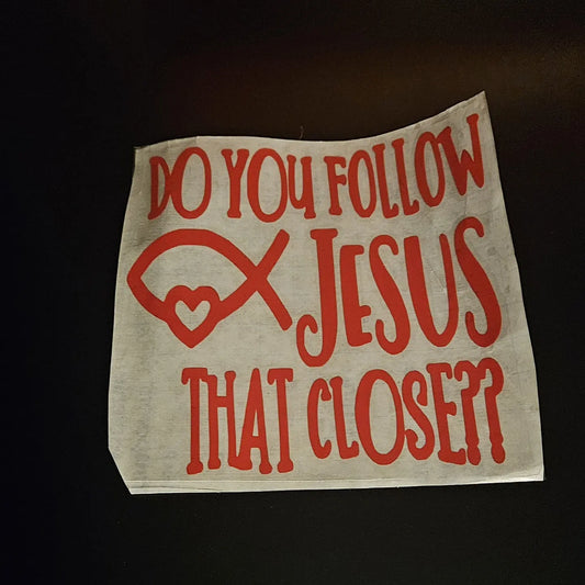 Do you follow Jesus that close?? - window decal