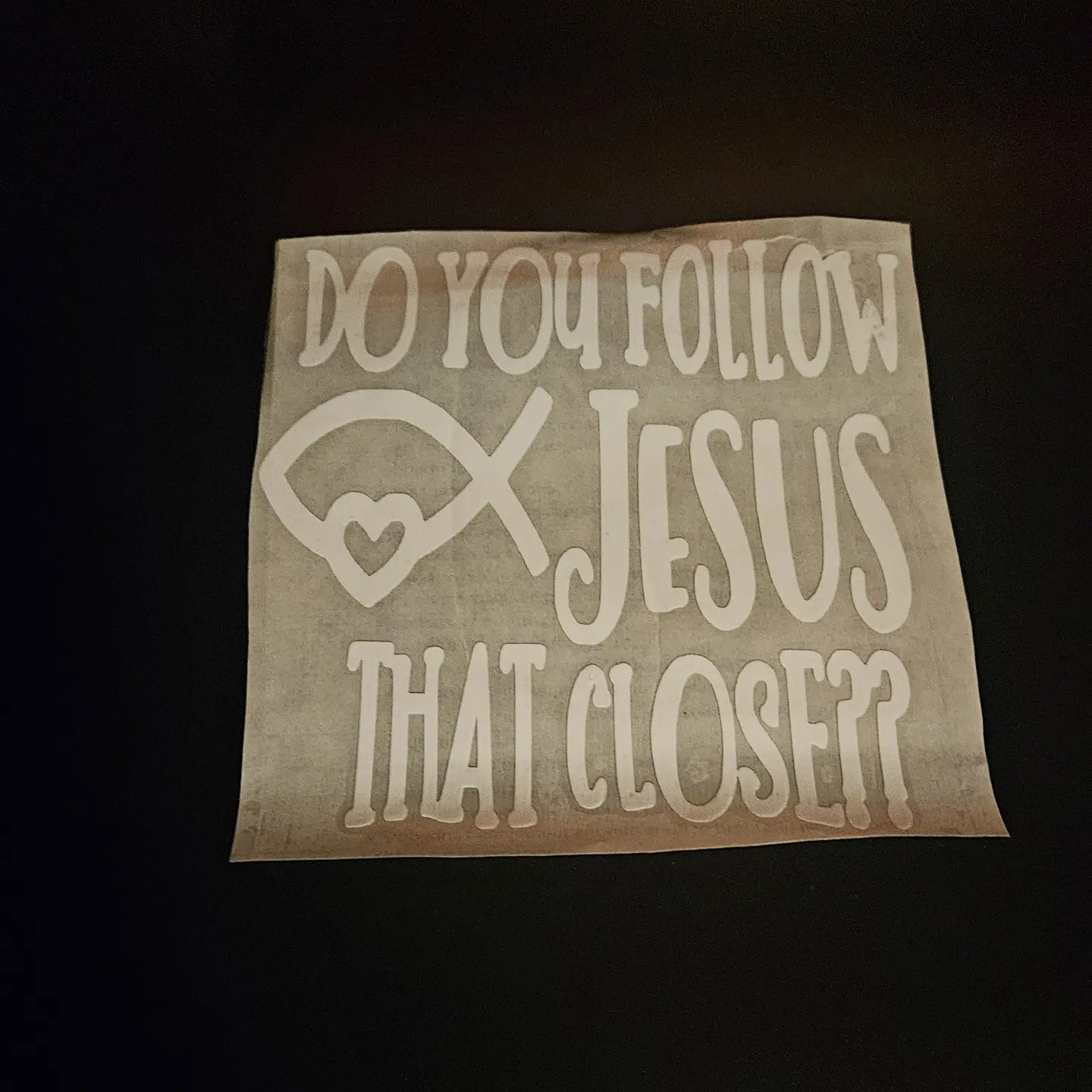 Do you follow Jesus that close?? - window decal